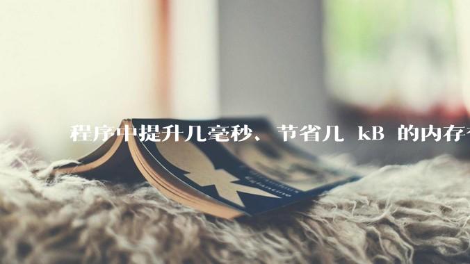程序中提升几毫秒、节省几 kB 的内存有必要吗？